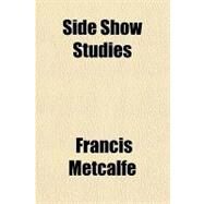 Side Show Studies by Metcalfe, Francis, 9781153776943