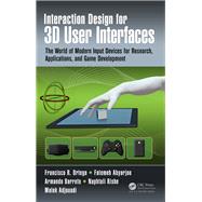Interaction Design for 3D User Interfaces: The World of Modern Input Devices for Research, Applications, and Game Development by Ortega; Francisco, 9781482216943