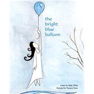The Bright Blue Balloon by Walsh, Kathy; Swain, Veronica, 9781491296943