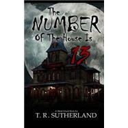 The Number of the House Is 13 by Sutherland, T. R.; Mertz, Stephen; Valentine, Marie, 9781502866943