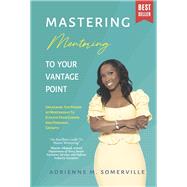 Mastering Mentoring To Your Vantage Point by Somerville, Adrienne M., 9798218956943