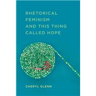 Rhetorical Feminism and This Thing Called Hope by Glenn, Cheryl, 9780809336944