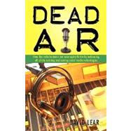 Dead Air: How the Radio Business Can Once Again Thrive by Embracing All of the Existing and Coming Social Media Technologies by Lear, David, 9781450216944