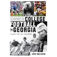 A History of College Football in Georgia by Nelson, Jon; Smith, Loran; Durham, Wes; Hirsch, Nate, 9781609496944