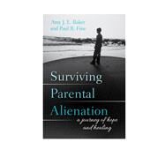 Surviving Parental Alienation A Journey of Hope and Healing by Baker, Amy J.L.; Fine, LCSW, Paul R., 9781538106945