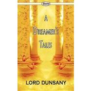 A Dreamer's Tales by Dunsany, Edward John Moreton Drax Plunkett, Baron, 9781604506945