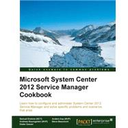 Microsoft System Center Service Manager Cookbook 2012: Learn How to Configure and Administer System Center 2012 Service Manager and Solve Specific Problems and Scenarios That Arise by Erskine, Samuel; Asp, Anders; Baumgarten, Andreas; Beaumont, Steve; Gasser, Dieter, 9781849686945