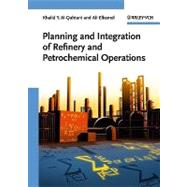 Planning and Integration of Refinery and Petrochemical Operations by Al-Qahtani, Khalid Y.; Elkamel, Ali, 9783527326945