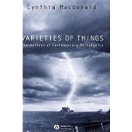 Varieties of Things Foundations of Contemporary Metaphysics by Macdonald, Cynthia, 9780631186946