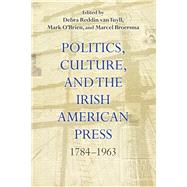 Politics, Culture, and the Irish American Press by Van Tuyll, Debra Reddin; O'Brien, Mark; Broersma, Marcel J., 9780815636946