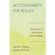 Accountability for Results The Realities of Data-Driven Decision Making by McCaw, Donna; Watkins, Sandra, 9781578866946