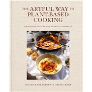 The Artful Way to Plant-Based Cooking Nourishing Recipes and Heartfelt Moments (A Cookbook) by Crane-Leroux, Chlo; Crane, Trudy, 9781668026946