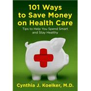 101 Ways to Save Money on Healthcare by Koelker, Cynthia J., 9780452296947