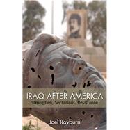 Iraq after America Strongmen, Sectarians, Resistance by Rayburn, Joel, 9780817916947