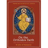 On the Orthodox Faith: Volume 3 of the Fount of Knowledge by St John of Damascus, 9780881416947