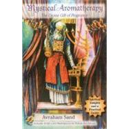 Mystical Aromatherapy The Divine Gift of Fragrance by Sand, Avraham, 9780940676947