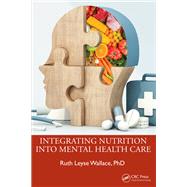 Integrating Nutrition Into Mental Health Care by Ruth Leyse Wallace, 9781032886947