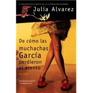 De cmo las muchachas Garca perdieron el acento / How the Garcia Girls Lost The ir Accents by ALVAREZ, JULIA, 9781400096947