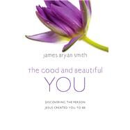 The Good and Beautiful You by James Bryan Smith, 9780830846948
