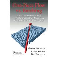 One-Piece Flow vs. Batching: A Guide to Understanding How Continuous Flow Maximizes Productivity and Customer Value by Protzman III; Charles W., 9781498726948