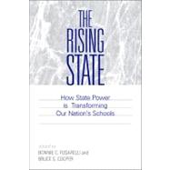 The Rising State: How State Power Is Transforming Our Nation's Schools by Fusarelli, Bonnie C.; Cooper, Bruce S., 9780791476949
