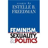 Feminism, Sexuality, And Politics by Freedman, Estelle B., 9780807856949