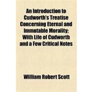 An Introduction to Cudworth's Treatise Concerning Eternal and Immutable Morality: With Life of Cudworth and a Few Critical Notes by Scott, William Robert, 9781154496949