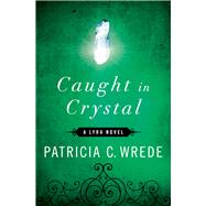 Caught in Crystal by Wrede, Patricia C., 9781453236949