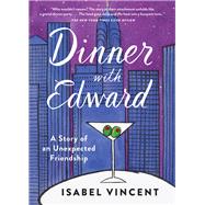 Dinner with Edward A Story of an Unexpected Friendship by Vincent, Isabel, 9781616206949