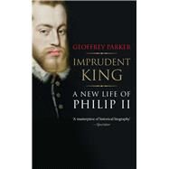 Imprudent King by Parker, Geoffrey, 9780300216950