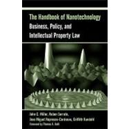 The Handbook of Nanotechnology Business, Policy, and Intellectual Property Law by Miller, John C.; Serrato, Ruben; Represas-Cardenas, Jose Miguel; Kundahl, Griffith, 9780471666950