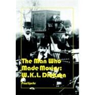 The Man Who Made Movies: W. K. L. Dickson by Spehr, Paul, 9780861966950