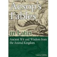 Aesop's Fables in Latin: Ancient Wit and Wisdom from the Animal Kingdom by Gibbs, Laura, 9780865166950
