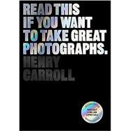 Read This if You Want to Take Great Photographs by Carroll, Henry, 9781399606950