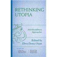 Rethinking Utopia Interdisciplinary Approaches by Ozan, Ebru Deniz; Gl, Volkan; Gresci, Ramazan; zler, Hayrettin; Sidal, Sleyman; Ozan, Ebru Deniz; Zengin, Ertugrul, 9781666906950