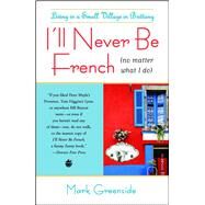 I'll Never Be French (no matter what I do) Living in a Small Village in Brittany by Greenside, Mark, 9781416586951