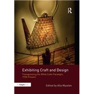 Exhibiting Craft and Design: Transgressing the White Cube Paradigm, 1930Present by Myzelev; Alla, 9781472476951