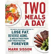 Two Meals a Day The Simple, Sustainable Strategy to Lose Fat, Reverse Aging, and Break Free from Diet Frustration Forever by Sisson, Mark; Kearns, Brad, 9781538736951