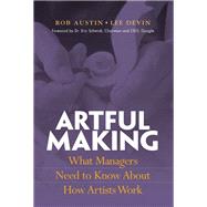 Artful Making What Managers Need to Know About How Artists Work by Austin, Robert; Devin, Lee, 9780130086952
