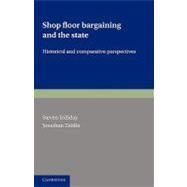 Shop Floor Bargaining and the State: Historical and Comparative Perspectives by Edited by Steven Tolliday , Jonathan Zeitlin, 9780521136952