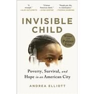 Invisible Child Poverty, Survival & Hope in an American City (Pulitzer Prize Winner) by Elliott, Andrea, 9780812986952