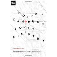 Gospel-Centered Youth Ministry by Cole, Cameron; Nielson, Jon; Hansen, Collin, 9781433546952