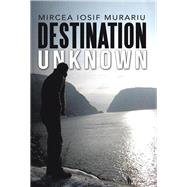 Destination Unknown by Murariu, Mircea Iosif, 9781504376952