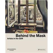 Behind the Mask Artists in the GDR by Westheider, Ortrud; Philipp, Michael; Hortolani, Valerie; Klemm, Hannah; Lange-Berndt, Petra, 9783791356952