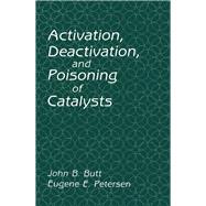 Activation, Deactivation, and Poisoning of Catalysts by Butt, John B.; Petersen, Eugene E., 9780121476953