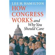 How Congress Works: And Why You Should Care by Hamilton, Lee H., 9780253216953