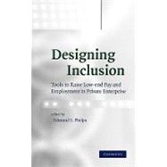 Designing Inclusion: Tools to Raise Low-end Pay and Employment in Private Enterprise by Edited by Edmund S. Phelps, 9780521816953
