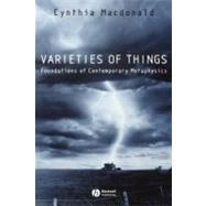 Varieties of Things : Foundations of Contemporary Metaphysics by Macdonald, Cynthia, 9780631186953