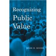 Recognizing Public Value by Moore, Mark H., 9780674066953