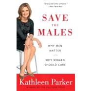 Save the Males Why Men Matter Why Women Should Care by Parker, Kathleen, 9780812976953